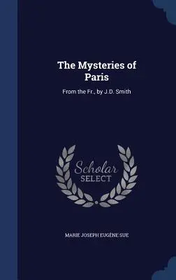 Tajemnice Paryża: From the Fr., by J.D. Smith - The Mysteries of Paris: From the Fr., by J.D. Smith