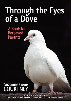 Oczami gołębicy: Książka dla pogrążonych w żałobie rodziców - Through the Eyes of a Dove: A Book for Bereaved Parents