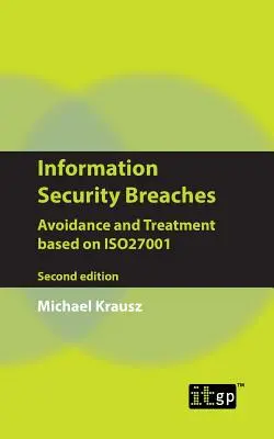 Naruszenia bezpieczeństwa informacji: Unikanie i leczenie w oparciu o Iso27001 - wydanie drugie - Information Security Breaches: Avoidance and Treatment Based on Iso27001 - Second Edition