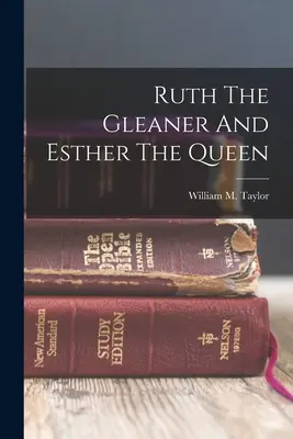 Ruth The Gleaner And Esther The Queen (Taylor William M. (William Mackergo))