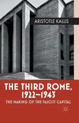 Trzeci Rzym, 1922-1943: Tworzenie faszystowskiej stolicy - The Third Rome, 1922-1943: The Making of the Fascist Capital