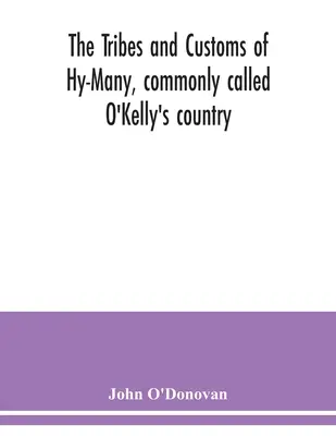 Plemiona i zwyczaje Hy-Many, powszechnie nazywane krajem O'Kelly'ego. Teraz po raz pierwszy opublikowane w Księdze Lecana, MS. w Bibliotece Królewskiej Ir - The Tribes and customs of Hy-Many, commonly called O'Kelly's country. Now first published form the Book of Lecan, a MS. in the Library of the Royal Ir