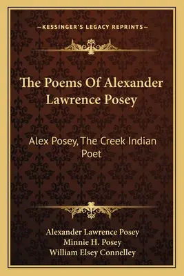 Wiersze Alexandra Lawrence'a Poseya: Alex Posey, poeta Indian Creek - The Poems Of Alexander Lawrence Posey: Alex Posey, The Creek Indian Poet