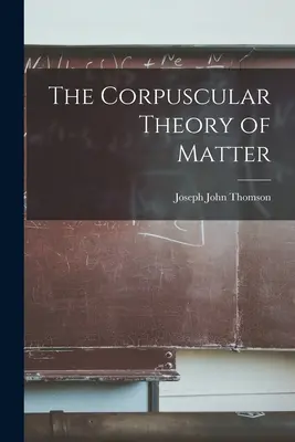 Korpuskularna teoria materii - The Corpuscular Theory of Matter