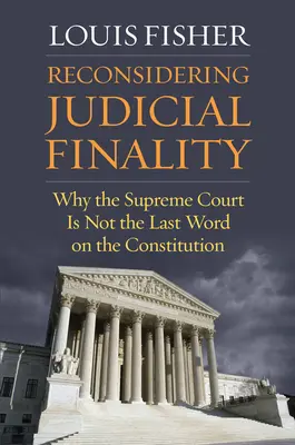 Ponowne rozważenie ostateczności sądownictwa: Dlaczego Sąd Najwyższy nie jest ostatnim słowem w sprawie konstytucji? - Reconsidering Judicial Finality: Why the Supreme Court Is Not the Last Word on the Constitution