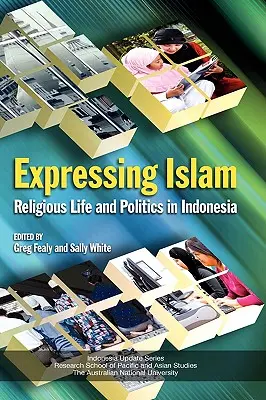 Wyrażanie islamu: Życie religijne i polityka w Indonezji - Expressing Islam: Religious Life and Politics in Indonesia