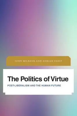 Polityka cnoty: Postliberalizm i ludzka przyszłość - The Politics of Virtue: Post-Liberalism and the Human Future