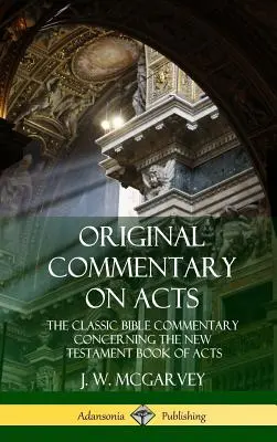 Oryginalny komentarz do Dziejów Apostolskich: Klasyczny komentarz biblijny dotyczący Księgi Dziejów Apostolskich Nowego Testamentu (twarda oprawa) - Original Commentary on Acts: The Classic Bible Commentary Concerning the New Testament Book of Acts (Hardcover)