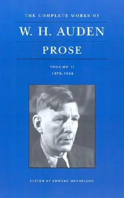 Dzieła wszystkie W.H. Audena, tom II: Proza: 1939-1948 - The Complete Works of W. H. Auden, Volume II: Prose: 1939-1948