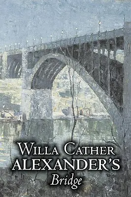 Alexander's Bridge autor: Willa Cather, literatura piękna, klasyka, romans, literackie - Alexander's Bridge by Willa Cather, Fiction, Classics, Romance, Literary