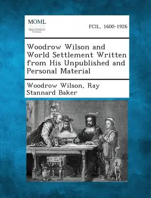 Woodrow Wilson and World Settlement Written from His Unpublished and Personal Material (Woodrow Wilson i porozumienie światowe spisane z jego niepublikowanych i osobistych materiałów) - Woodrow Wilson and World Settlement Written from His Unpublished and Personal Material