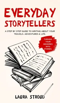 Everyday Storytellers: Krok po kroku, jak pisać o swoich podróżach, przygodach i życiu - Everyday Storytellers: A step by step guide to writing about your travels, adventures & life