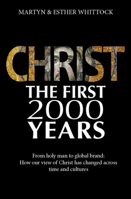 Chrystus: Pierwsze dwa tysiące lat: Od świętego człowieka do globalnej marki: Jak zmienił się nasz pogląd na Chrystusa - Christ: The First Two Thousand Years: From Holy Man to Global Brand: How Our View of Christ Has Changed Across