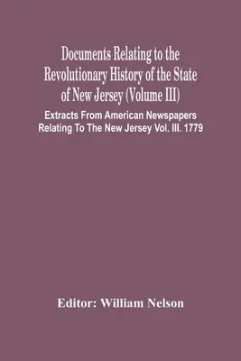 Dokumenty dotyczące rewolucyjnej historii stanu New Jersey (tom Iii) Wypisy z amerykańskich gazet dotyczące okresu New Jersey V - Documents Relating To The Revolutionary History Of The State Of New Jersey (Volume Iii) Extracts From American Newspapers Relating To The New Jersey V