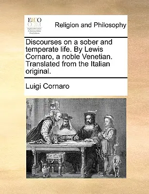 Dyskursy na temat trzeźwego i umiarkowanego życia. przez Lewisa Cornaro, szlachetnego Wenecjanina. Przetłumaczone z włoskiego oryginału. - Discourses on a Sober and Temperate Life. by Lewis Cornaro, a Noble Venetian. Translated from the Italian Original.