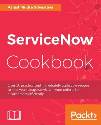 ServiceNow Cookbook: Zdobądź kluczowe możliwości platformy ServiceNow - ServiceNow Cookbook: Acquire key capabilities for the ServiceNow platform