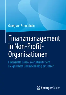 Zarządzanie finansami w organizacjach non-profit: Finanzielle Ressourcen Strukturiert, Zielgerichtet Und Nachhaltig Einsetzen - Finanzmanagement in Non-Profit-Organisationen: Finanzielle Ressourcen Strukturiert, Zielgerichtet Und Nachhaltig Einsetzen