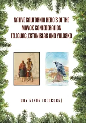 Rdzenni kalifornijscy bohaterowie Konfederacji Miwok: Teleguac, Estanislas i Yolosko (Nixon (Redcorn) Guy) - Native California Hero's of the Miwok Confederation Teleguac, Estanislas and Yolosko (Nixon (Redcorn) Guy)