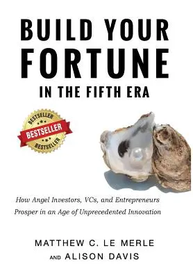 Zbuduj swoją fortunę w piątej erze: Jak inwestorzy anioły, VC i przedsiębiorcy prosperują w erze bezprecedensowych innowacji - Build Your Fortune in the Fifth Era: How Angel Investors, VCs, and Entrepreneurs Prosper in an Age of Unprecedented Innovation