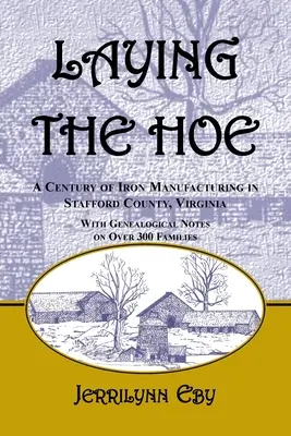 Układanie motyki: Stulecie produkcji żelaza w hrabstwie Stafford w Wirginii - Laying the Hoe: A Century of Iron Manufacturing in Stafford County, Virginia