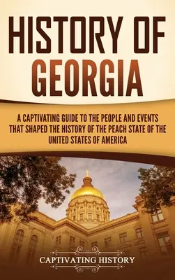 Historia Gruzji: Porywający przewodnik po ludziach i wydarzeniach, które ukształtowały historię brzoskwiniowego stanu Stanów Zjednoczonych Ameryki - History of Georgia: A Captivating Guide to the People and Events That Shaped the History of the Peach State of the United States of Americ