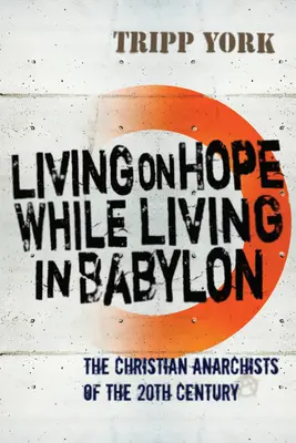 Żyjąc nadzieją, żyjąc w Babilonie: Chrześcijańscy anarchiści XX wieku - Living on Hope While Living in Babylon: The Christian Anarchists of the Twentieth Century