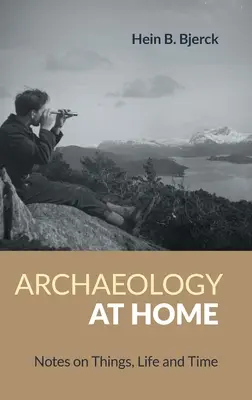 Archeologia w domu: notatki o rzeczach, życiu i czasie - Archaeology at Home: Notes on Things, Life and Time