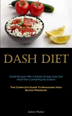 Dieta Dash: Świetne przepisy z prostym 30-dniowym planem posiłków diety Dash bez sodu (The Complete Guide To Managing High Blood - Dash Diet: Great Recipes With A Simple 30-day Dash Diet Meal Plan Containing No Sodium (The Complete Guide To Managing High Blood