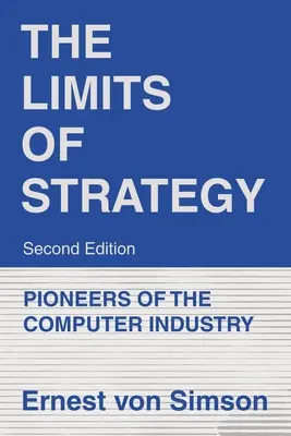 Granice strategii - wydanie drugie: Pionierzy przemysłu komputerowego - The Limits of Strategy-Second Edition: Pioneers of the Computer Industry