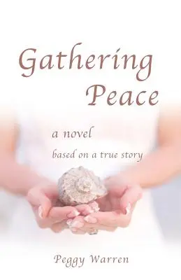 Gathering Peace: Powieść oparta na prawdziwej historii - Gathering Peace: A Novel Based on a True Story