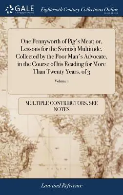 One Pennyworth of Pig's Meat; or, Lessons for the Swinish Multitude. Zebrane przez adwokata ubogiego człowieka w trakcie jego czytania przez ponad - One Pennyworth of Pig's Meat; or, Lessons for the Swinish Multitude. Collected by the Poor Man's Advocate, in the Course of his Reading for More Than