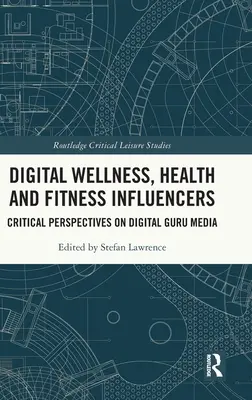 Digital Wellness, Health and Fitness Influencers: Krytyczne spojrzenie na cyfrowe media guru - Digital Wellness, Health and Fitness Influencers: Critical Perspectives on Digital Guru Media