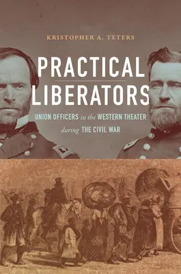 Praktyczni wyzwoliciele: Oficerowie Unii w teatrze zachodnim podczas wojny secesyjnej - Practical Liberators: Union Officers in the Western Theater during the Civil War