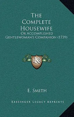 Kompletna gospodyni domowa: Or Accomplished Gentlewoman's Companion (1739) - The Complete Housewife: Or Accomplished Gentlewoman's Companion (1739)