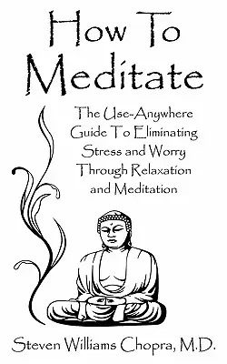 Jak medytować: Przewodnik po eliminacji stresu i zmartwień poprzez relaksację i medytację - How to Meditate: The Use-Anywhere Guide to Eliminating Stress and Worry Through Relaxation and Meditation