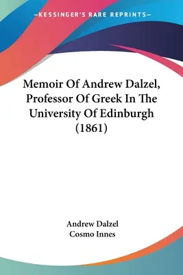 Wspomnienia Andrew Dalzela, profesora greki na uniwersytecie w Edynburgu (1861) - Memoir Of Andrew Dalzel, Professor Of Greek In The University Of Edinburgh (1861)