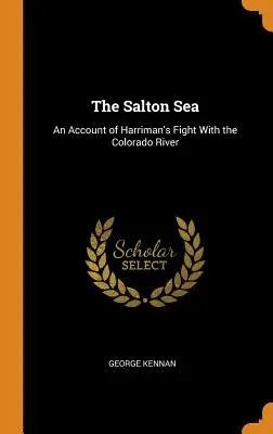 The Salton Sea: Relacja z walki Harrimana z rzeką Kolorado - The Salton Sea: An Account of Harriman's Fight With the Colorado River