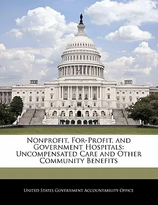 Szpitale non-profit, for-profit i rządowe: Nieodpłatna opieka i inne korzyści dla społeczności - Nonprofit, For-Profit, and Government Hospitals: Uncompensated Care and Other Community Benefits