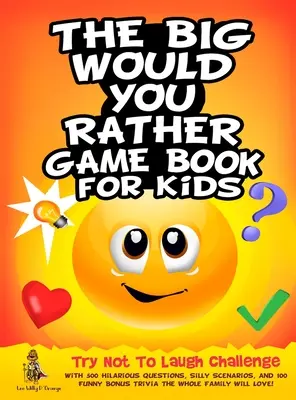 The Big Would You Rather Game Book for Kids: Try Not To Laugh Challenge z 500 przezabawnymi pytaniami, głupimi scenariuszami i 100 zabawnymi ciekawostkami Bonus The - The Big Would You Rather Game Book for Kids: Try Not To Laugh Challenge with 500 Hilarious Questions, Silly Scenarios, and 100 Funny Bonus Trivia The