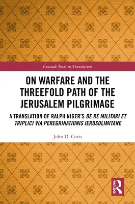 O działaniach wojennych i potrójnej ścieżce pielgrzymki do Jerozolimy: Tłumaczenie De re militari et triplici via peregrinationis Ierosolim Ralpha Nigera - On Warfare and the Threefold Path of the Jerusalem Pilgrimage: A Translation of Ralph Niger's De re militari et triplici via peregrinationis Ierosolim