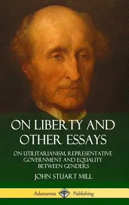 O wolności i inne eseje: O utylitaryzmie, rządzie przedstawicielskim i równości płci (Hardcover) - On Liberty and Other Essays: On Utilitarianism, Representative Government and Equality Between Genders (Hardcover)