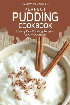 Perfect Pudding Cookbook: Pyszne przepisy na pudding ryżowy na każdą okazję - Perfect Pudding Cookbook: Yummy Rice Pudding Recipes for Any Occasion