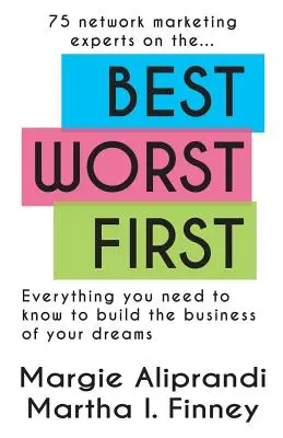 Najlepsze najgorsze najpierw: 75 ekspertów marketingu sieciowego o wszystkim, co musisz wiedzieć, aby zbudować biznes swoich marzeń - Best Worst First: 75 Network Marketing Experts on Everything You Need to Know to Build the Business of Your Dreams