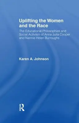 Podnoszenie na duchu kobiet i rasy: życie, filozofie edukacyjne i aktywizm społeczny Anny Julii Cooper i Nannie Helen Burroughs - Uplifting the Women and the Race: The Lives, Educational Philosophies and Social Activism of Anna Julia Cooper and Nannie Helen Burroughs