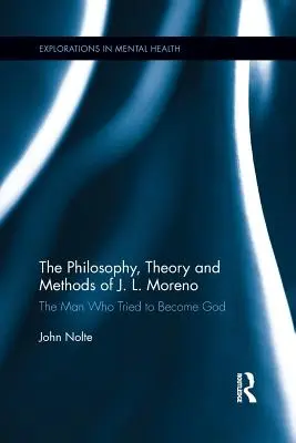 Filozofia, teoria i metody J. L. Moreno: Człowiek, który próbował stać się Bogiem - The Philosophy, Theory and Methods of J. L. Moreno: The Man Who Tried to Become God