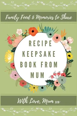 Książka z przepisami od mamy: Stwórz własną książkę kucharską - Recipe Keepsake Book From Mum: Create Your Own Recipe Book