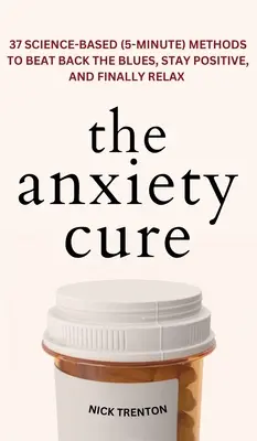 The Anxiety Cure: 37 opartych na nauce (5-minutowych) metod na pokonanie niepokoju, zachowanie pozytywnego nastawienia i wreszcie zrelaksowanie się: 37 opartych na nauce (5-minutowych) metod na pokonanie niepokoju, zachowanie pozytywnego nastawienia i wreszcie zrelaksowanie się - The Anxiety Cure: 37 Science-Based (5-Minute) Methods to Beat Back the Blues, Stay Positive, and Finally Relax: 37 Science-Based (5-Minu