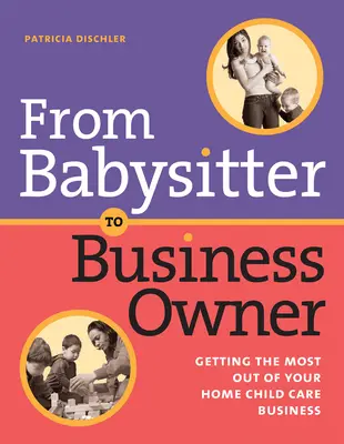 Od opiekunki do właściciela firmy: jak najlepiej wykorzystać swój domowy biznes opieki nad dziećmi - From Babysitter to Business Owner: Getting the Most Out of Your Home Child Care Business