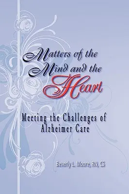 Sprawy umysłu i serca: Sprostanie wyzwaniom związanym z opieką nad chorymi na Alzheimera - Matters of the Mind and the Heart: Meeting the Challenges of Alzheimer Care