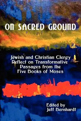 Na świętym gruncie: Żydowscy i chrześcijańscy duchowni rozważają przemieniające fragmenty Pięcioksięgu Mojżesza - On Sacred Ground: Jewish and Christian Clergy Reflect on Transformative Passages from the Five Books of Moses